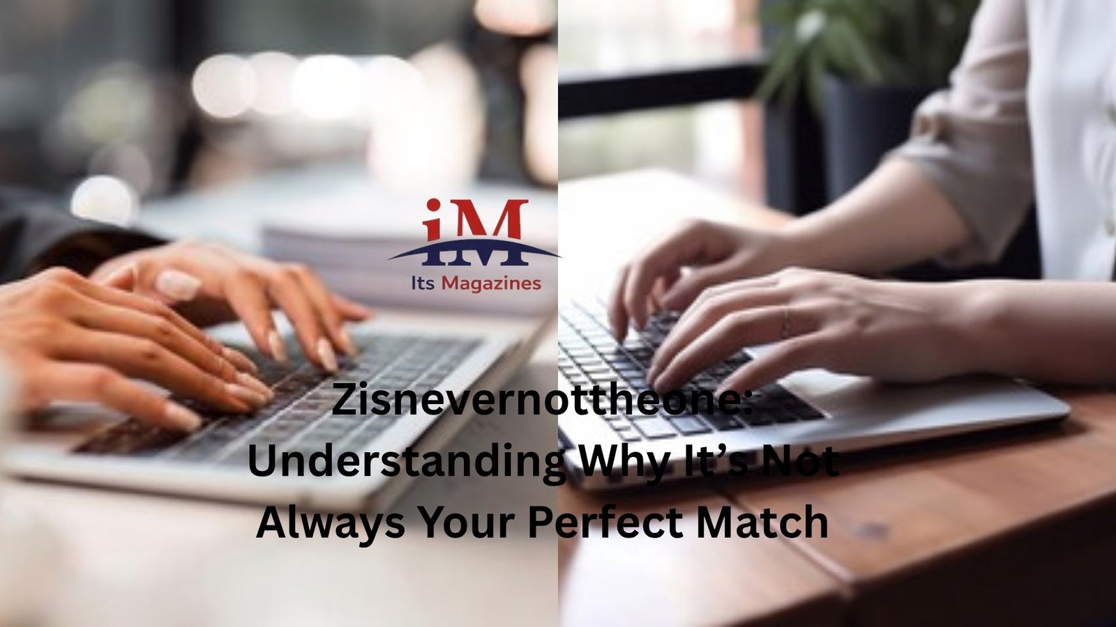 Zisnevernottheone: Understanding Why It’s Not Always Your Perfect Match