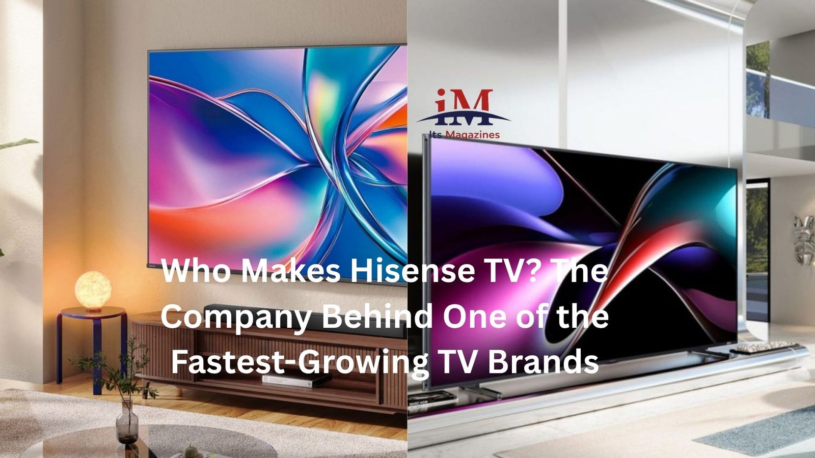 Who Makes Hisense TV? The Company Behind One of the Fastest-Growing TV Brands